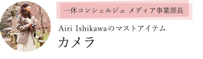 一休コンシェルジュ メディア事業部長 Airi Ishikawaのマストアイテム「カメラ」