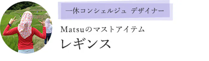 一休コンシェルジュ デザイナー Matsuのマストアイテム「レギンス」