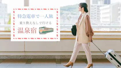 気軽な一人旅におすすめ！東京から約2時間、特急電車の乗り換えなしで行ける温泉宿4選